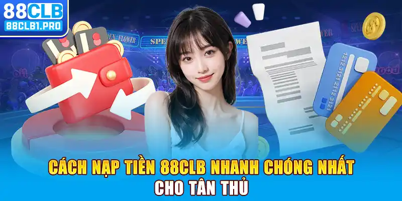 Cách nạp tiền 88CLB nhanh chóng nhất cho tân thủ