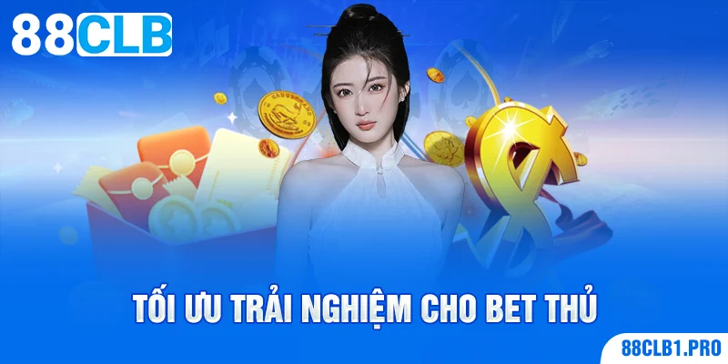 Tối ưu trải nghiệm cho bet thủ