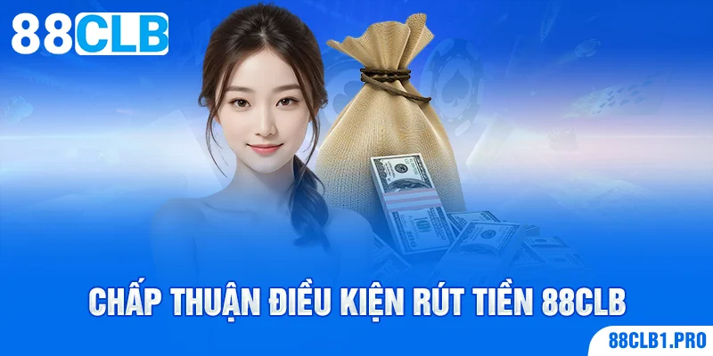 Chấp thuận điều kiện rút tiền 88CLB